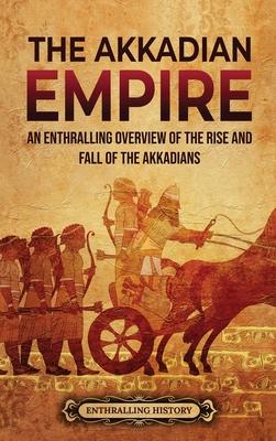 The Akkadian Empire: An Enthralling Overview of the Rise and Fall of the Akkadians - Enthralling History