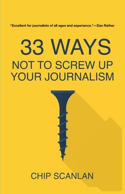 33 Ways Not To Screw Up Your Journalism - Chip Scanlan