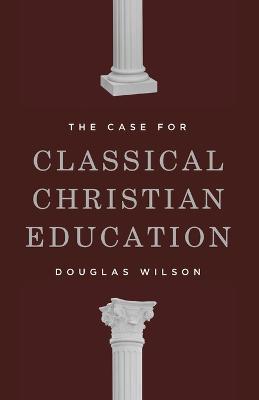 The Case for Classical Christian Education - Douglas Wilson