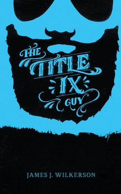 The Title IX Guy: Several Short Essays on Masculinity (Both the Good and Bad Kind), Rape Culture, and Other Things We Should Be Talking - Lisa Wolfe