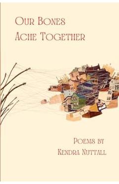 Coperta cărții 'Our Bones Ache Together - Kendra Nuttall'