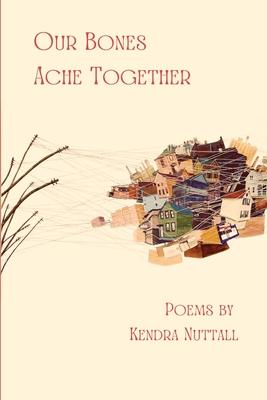 Our Bones Ache Together - Kendra Nuttall