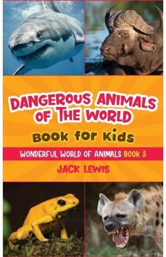 Dangerous Animals of the World Book for Kids: Astonishing photos and fierce facts about the deadliest animals on the planet! - Jack Lewis