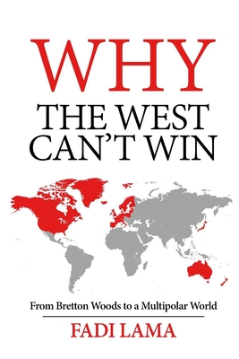 Why the West Can't Win: From Bretton Woods to a Multipolar World - Fadi Lama