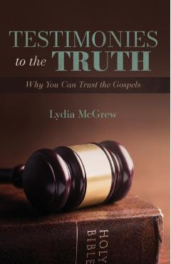 Testimonies to the Truth: Why You Can Trust the Gospels - Lydia Mcgrew