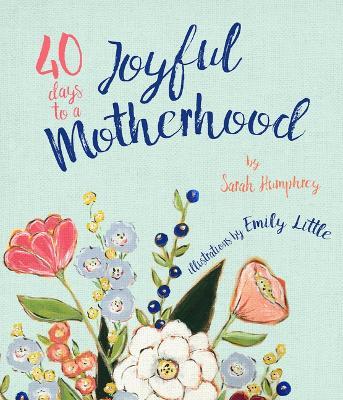 40 Days to a Joyful Motherhood - Sarah Humphrey