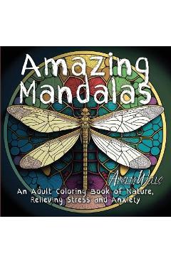 Coperta cărții 'Amazing Mandalas: An Adult Coloring Book of Nature, Relieving Stress and Anxiety - Amelia Wells'