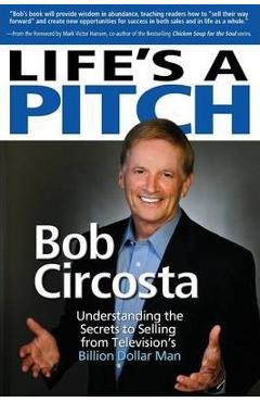 Coperta cărții 'Life's a Pitch: Learn the Proven Formula That Has Sold Over $1 Billion in Products - Bob Circosta'