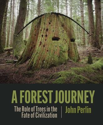 A Forest Journey: The Role of Trees in the Fate of Civilization - John Perlin