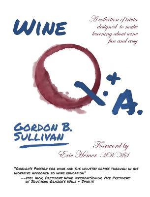 Wine Q. & A.: A Collection of Trivia Designed to Make Learning about Wine Fun and Easy - Gordon B. Sullian
