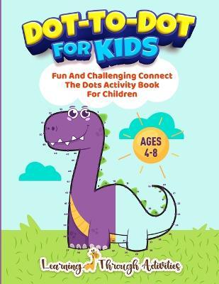 Dot To Dot For Kids: Fun And Challenging Connect The Dots Activity Book For Children Ages 4-8 - Charlotte Gibbs