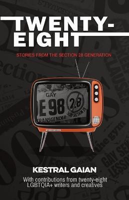 Twenty-Eight: Stories from the Section 28 Generation - Kestral Gaian
