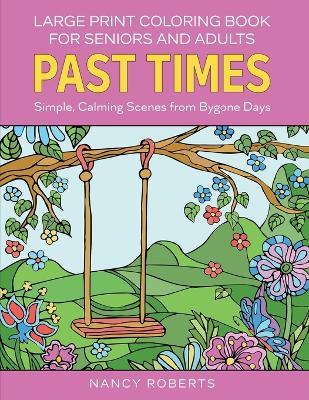 Large Print Coloring Book for Seniors and Adults: Past Times: Simple, Calming Scenes from Bygone Days - Easy to Color with Colored Pencils or Markers - Nancy Roberts