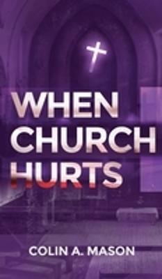Coperta cărții 'When Church Hurts - Colin A. Mason'