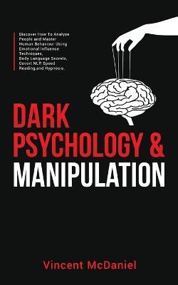 Dark Psychology & Manipulation: Discover How To Analyze People and Master Human Behaviour Using Emotional Influence Techniques, Body Language Secrets, - Vincent Mcdaniel