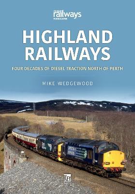 Highland Railways: Four Decades of Diesel Traction North of Perth - Mike Wedgewood