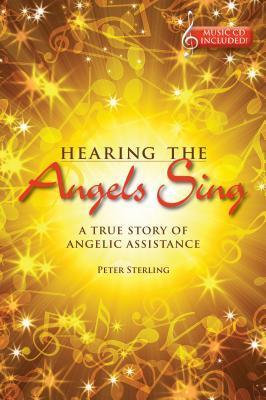 Hearing the Angels Sing: A True Story of Angelic Assistance [With CD (Audio)] - Peter Sterling