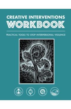 Creative Interventions Workbook: Practical Tools to Stop Interpersonal Violence - Creative Interventions