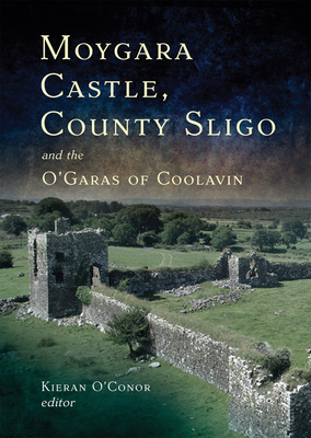Moygara Castle, County Sligo and the O'Garas of Coolavin: A History - Kieran O'conor