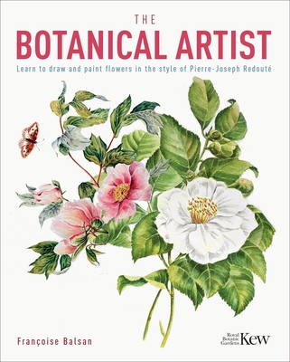 The Botanical Artist: Learn to Draw and Paint Flowers in the Style of Pierre-Joseph Redouté - The Royal Botanic Gardens Kew