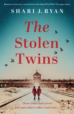 The Stolen Twins: Based on a true story, an utterly heartbreaking World War Two page-turner - Shari J. Ryan
