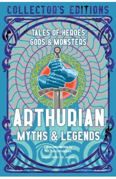 Arthurian Myths & Legends: Tales of Heroes, Gods & Monsters - Raluca Radulescu