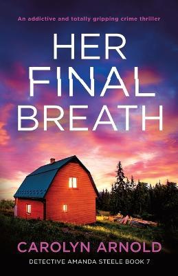 Her Final Breath: An addictive and totally gripping crime thriller - Carolyn Arnold