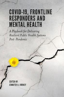 Covid-19, Frontline Responders and Mental Health: A Playbook for Delivering Resilient Public Health Systems Post-Pandemic - Jennifer A. Horney
