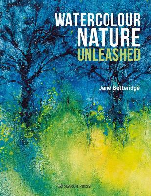Watercolour Nature Unleashed - Jane Betteridge
