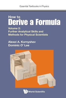 How to Derive a Formula - Volume 2: Further Analytical Skills and Methods for Physical Scientists - Alexei A. Kornyshev