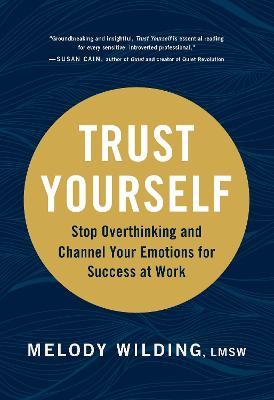 Trust Yourself: Stop Overthinking and Channel Your Emotions for Success at Work - Melody Wilding Lmsw