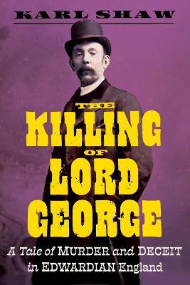 The Killing of Lord George: A Tale of Murder and Deceit in Edwardian England - Karl Shaw