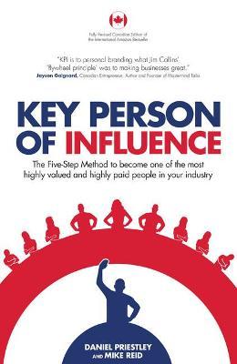 Key Person of Influence (Canadian Edition): The Five-Step Method to Become One of the Most Highly Valued and Highly Paid People in Your Industry - Daniel Priestley