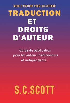 Traduction et droits d'auteur: Guide de publication pour les auteurs traditionnels et ind�pendants - S. C. Scott
