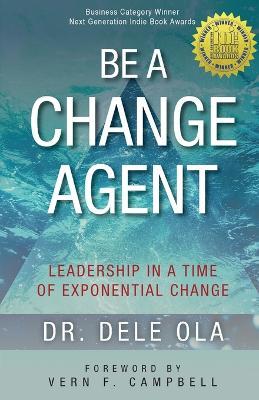 Be a Change Agent: Leadership in a Time of Exponential Change - Dele Ola