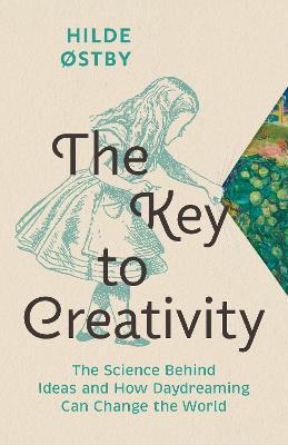 The Key to Creativity: The Science Behind Ideas and How Daydreaming Can Change the World - Hilde Østby