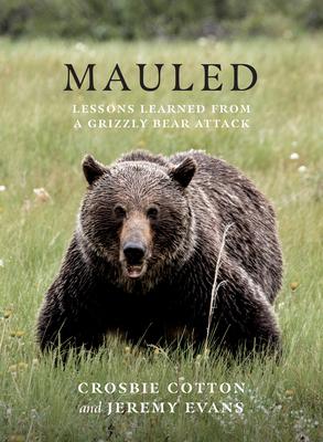 Mauled: Lessons Learned from a Grizzly Bear Attack - Crosbie Cotton