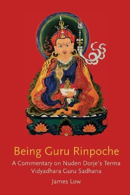 Being Guru Rinpoche: Revealing the great completion - James Low
