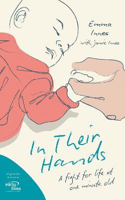 In Their Hands: A Fight for Life at One Minute Old - Emma Innes