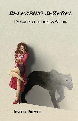 Releasing Jezebel: Embracing The Lioness Within - Jenelle Brewer