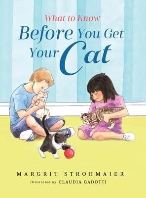 What to Know Before You Get Your Cat: A Rhyming Picture Book That Teaches Children About the Responsibility of Pet Ownership - Margrit Strohmaier