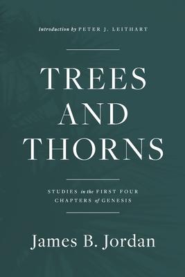 Trees and Thorns: Studies in the First Four Chapters of Genesis - James B. Jordan
