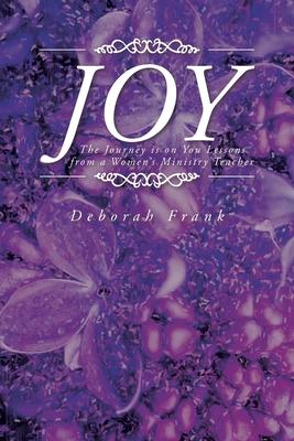 Joy: The Journey is on You Lessons from a Women's Ministry Teacher - Deborah Frank