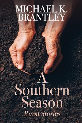 Coperta cărții 'A Southern Season: Rural Stories - Michael K. Brantley'