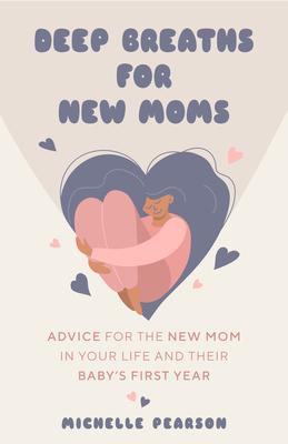 Deep Breaths for New Moms: Advice for New Moms in Baby's First Year (for New Moms and First Time Pregnancies) - Michelle Pearson