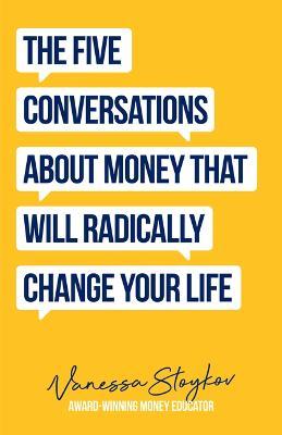 The Five Conversations about Money That Will Radically Change Your Life: Could Be the Best Money Book You Ever Own (Financial Risk Management) - Vanessa Stoykov