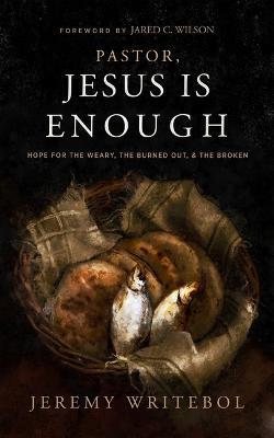 Pastor, Jesus Is Enough: Hope for the Weary, the Burned Out, and the Broken - Jeremy Writebol