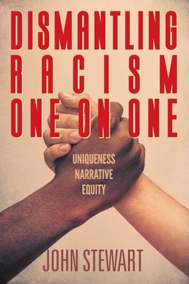 Dismantling Racism One On One: Uniqueness Narrative Equity - John Stewart