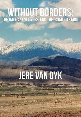Without Borders: The Haqqani Network and the Road to Kabul - Jere Van Dyk