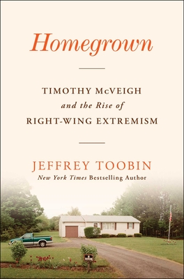Homegrown: Timothy McVeigh and the Rise of Right-Wing Extremism - Jeffrey Toobin